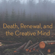 Death, Renewal, and the Creative Mind