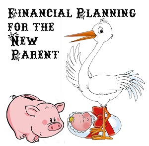 Financial planning for the new parent Financial planning for parents