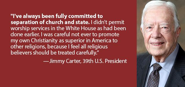 Picture of Jimmy Carter with quote I've always been fully committed to separation of church and state. I didn't permit worship services in the White House as had been done earlier. I was careful not ever to promote my own Christianity