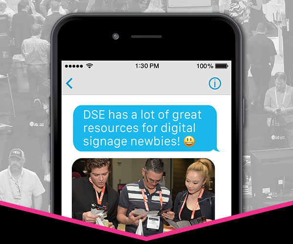 DSE has got a lot of great resources for digital signage newbies.