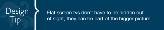 Design Tip: Flat screen tvs don't have to be hidden out of sight, they can be part of the bigger picture.