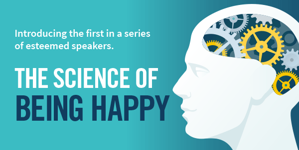 Introducing the first in a series of esteemed speakers. The Science of Being Happy.